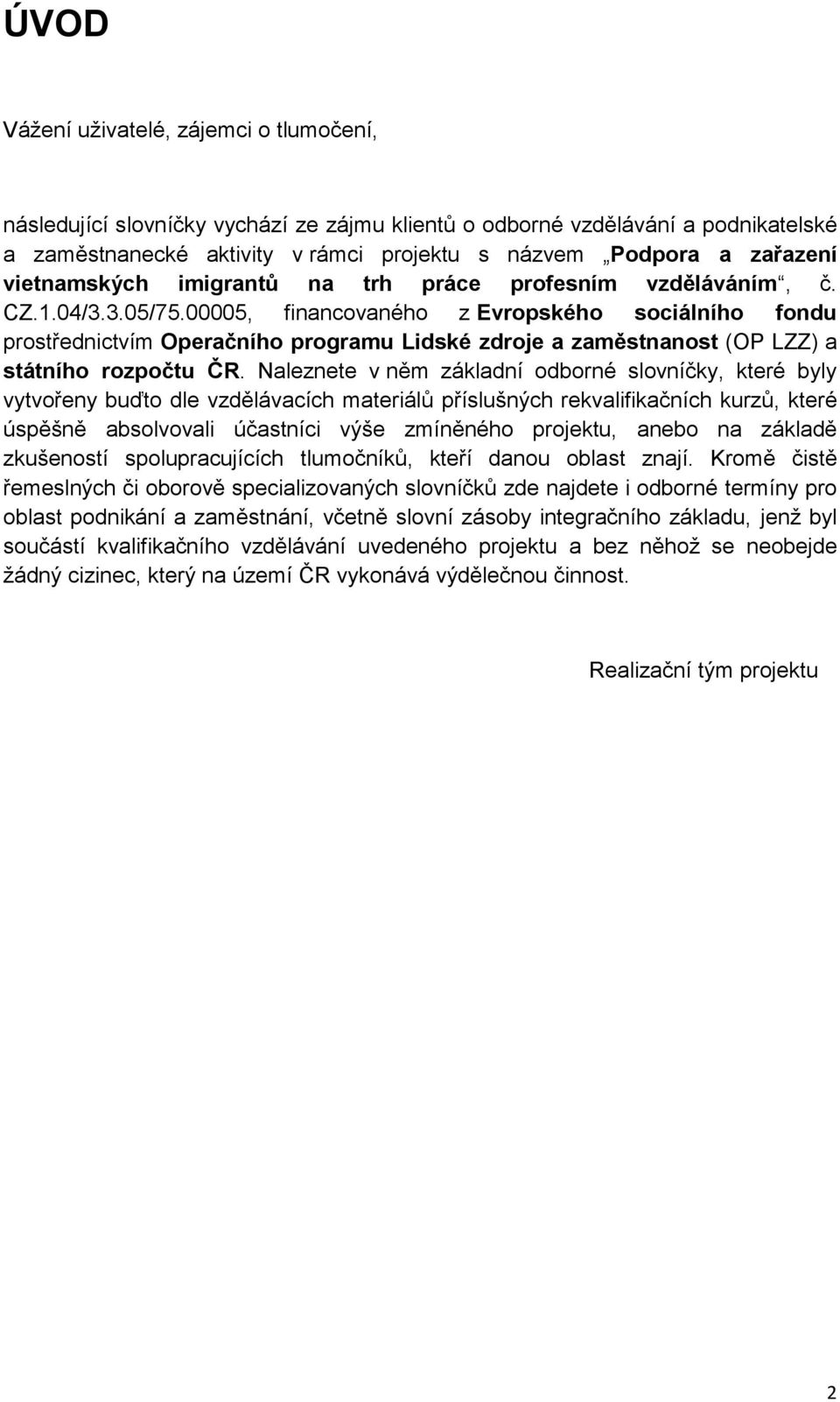 00005, financovaného z Evropského sociálního fondu prostřednictvím Operačního programu Lidské zdroje a zaměstnanost (OP LZZ) a státního rozpočtu ČR.