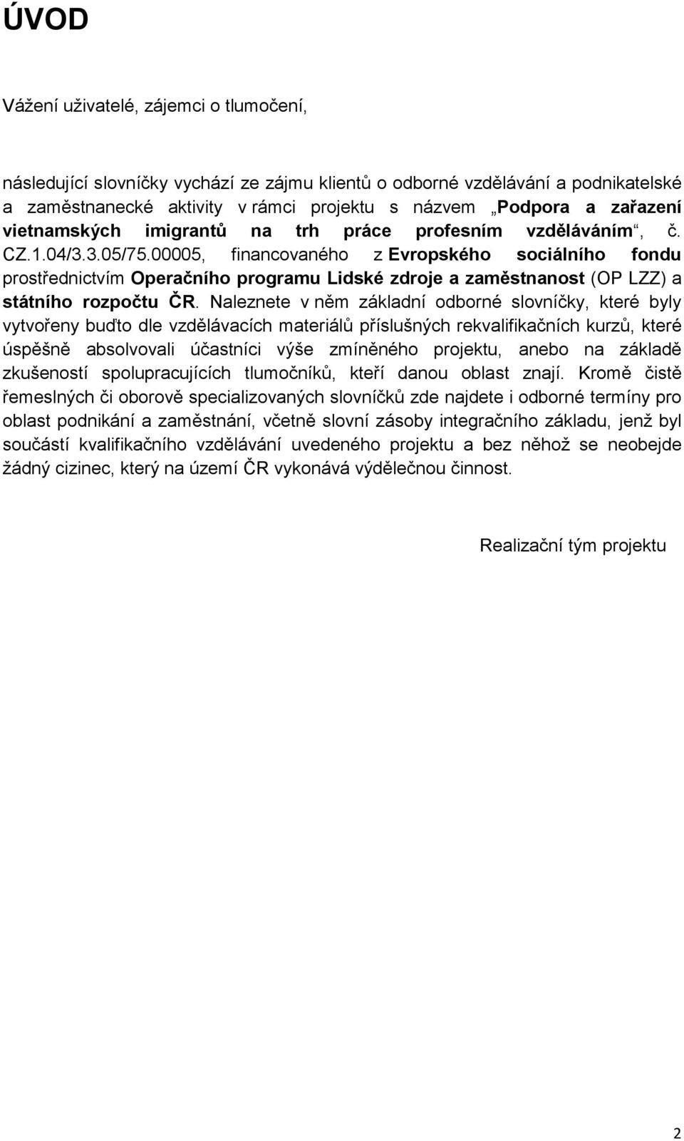 00005, financovaného z Evropského sociálního fondu prostřednictvím Operačního programu Lidské zdroje a zaměstnanost (OP LZZ) a státního rozpočtu ČR.