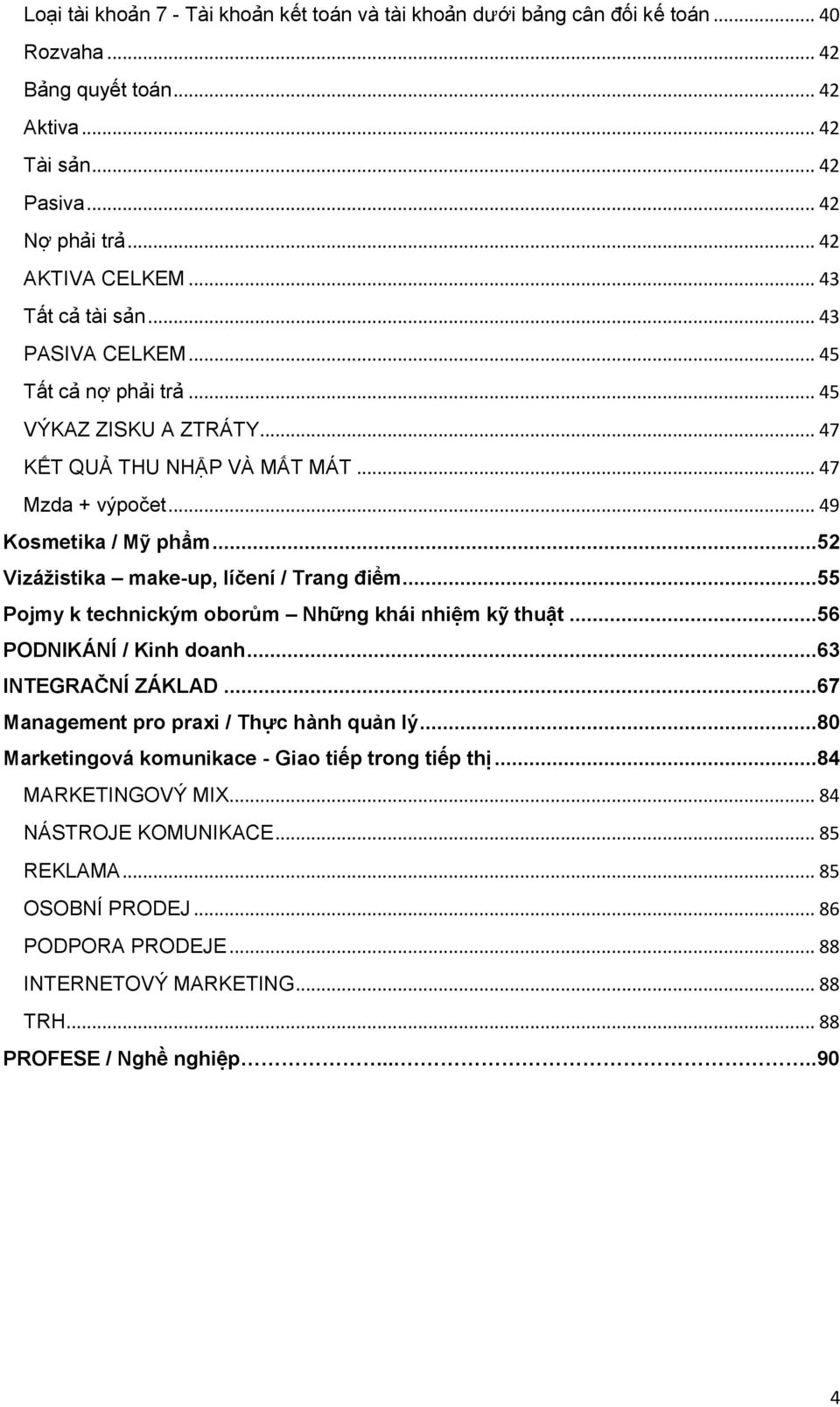 ..52 Vizážistika make-up, líčení / Trang điểm...55 Pojmy k technickým oborům Nh ng khái nhi m kỹ thu t...56 PODNIKÁNÍ / Kinh doanh...63 INTEGRAČNÍ ZÁKLAD...67 Management pro praxi / Thực hành quản lý.