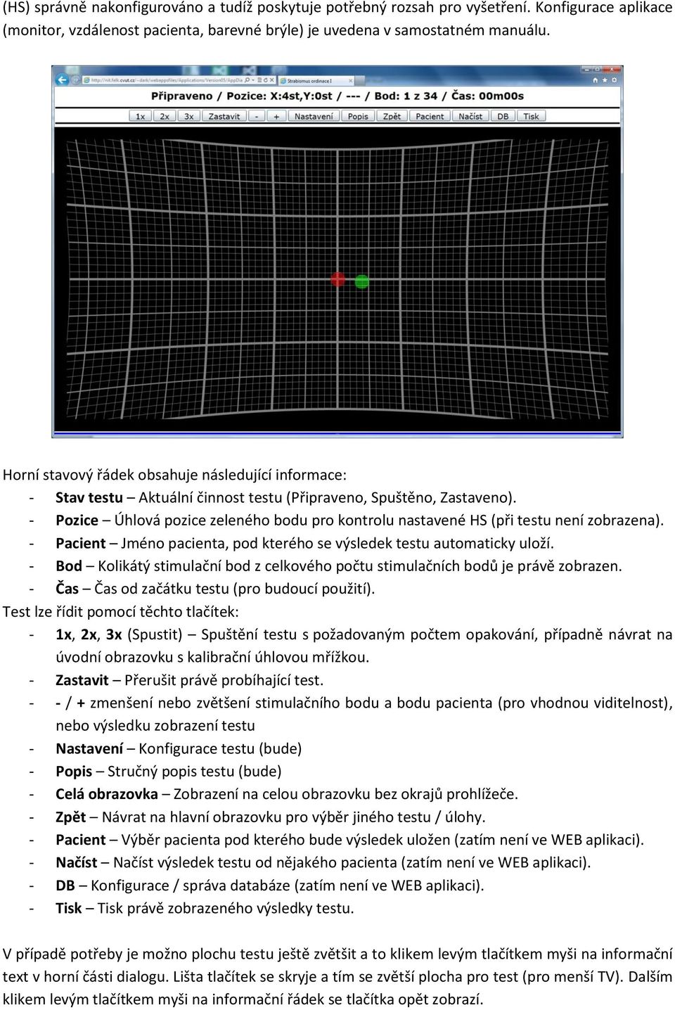 - Pozice Úhlová pozice zeleného bodu pro kontrolu nastavené HS (při testu není zobrazena). - Pacient Jméno pacienta, pod kterého se výsledek testu automaticky uloží.