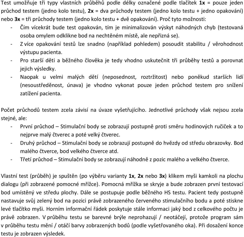 Proč tyto možnosti: - Čím vícekrát bude test opakován, tím je minimalizován výskyt náhodných chyb (testovaná osoba omylem odklikne bod na nechtěném místě, ale nepřizná se).