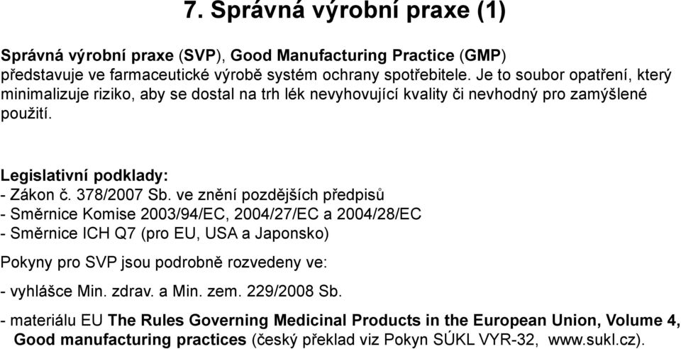 ve znění pozdějších předpisů - Směrnice Komise 2003/94/EC, 2004/27/EC a 2004/28/EC - Směrnice ICH Q7 (pro EU, USA a Japonsko) Pokyny pro SVP jsou podrobně rozvedeny ve: - vyhlášce