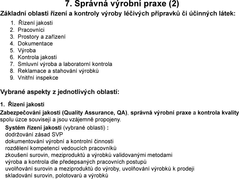 Řízení jakosti Zabezpečování jakosti (Quality Assurance, QA), správná výrobní praxe a kontrola kvality spolu úzce souvisejí a jsou vzájemně propojeny.