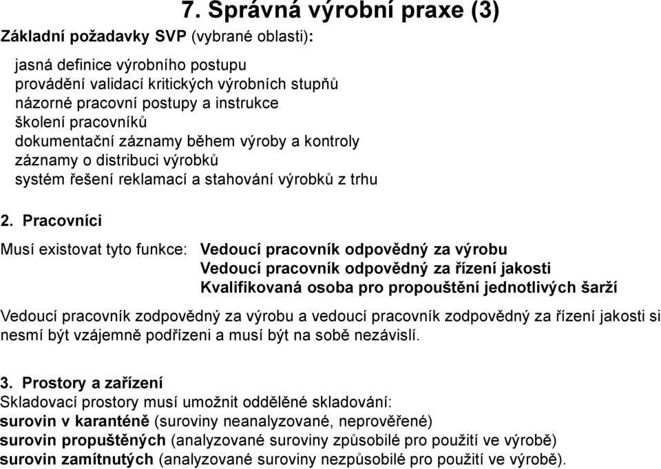 Pracovníci Musí existovat tyto funkce: Vedoucí pracovník odpovědný za výrobu Vedoucí pracovník odpovědný za řízení jakosti Kvalifikovaná osoba pro propouštění jednotlivých šarží Vedoucí pracovník