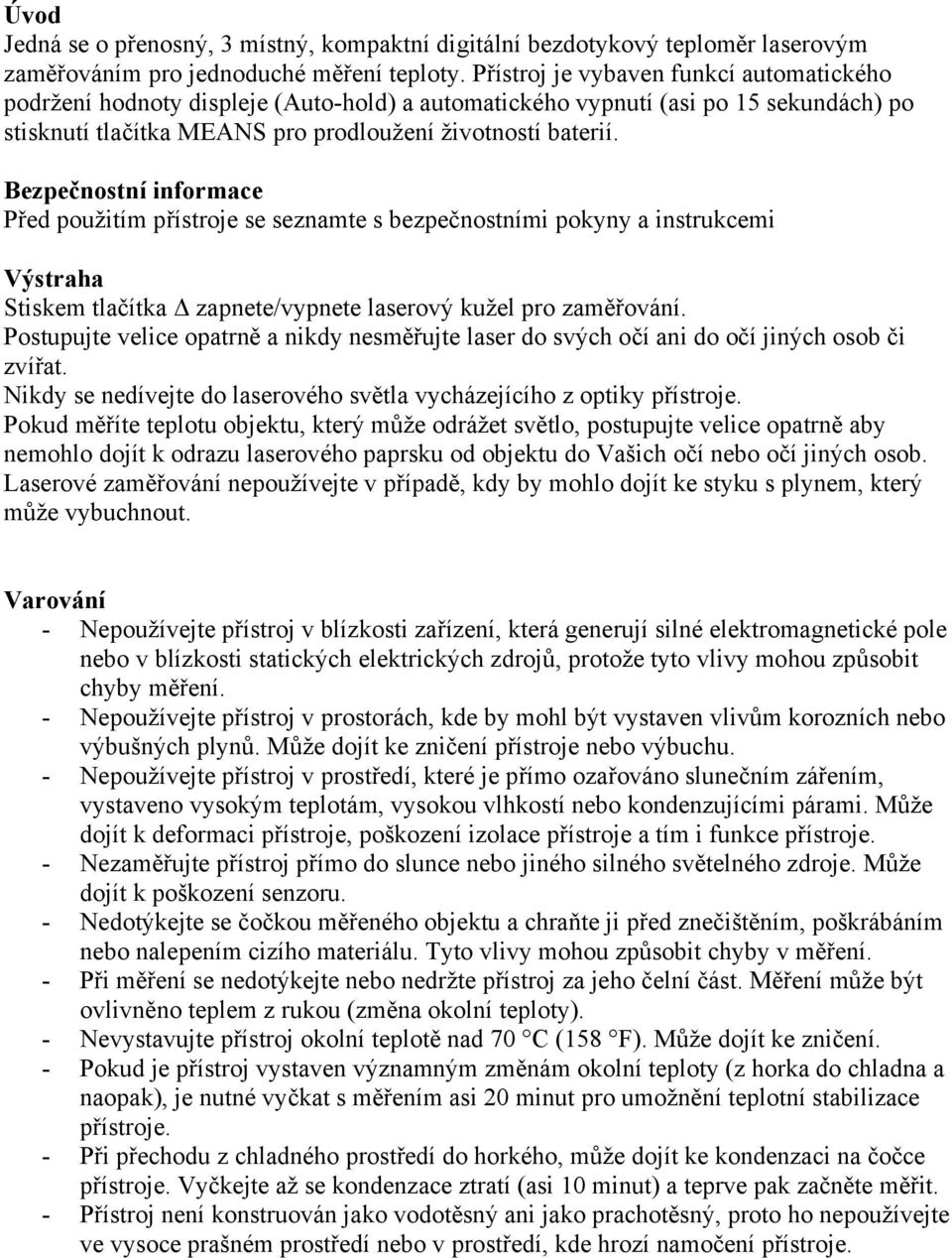 Bezpečnostní informace Před použitím přístroje se seznamte s bezpečnostními pokyny a instrukcemi Výstraha Stiskem tlačítka zapnete/vypnete laserový kužel pro zaměřování.