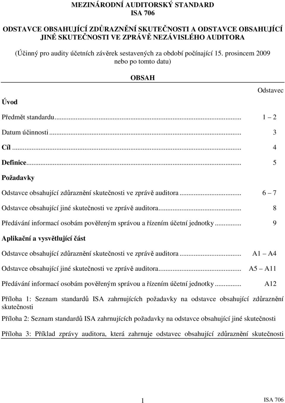 .. 6 7 Odstavce obsahující jiné skutečnosti ve zprávě auditora... 8 Předávání informací osobám pověřeným správou a řízením účetní jednotky.