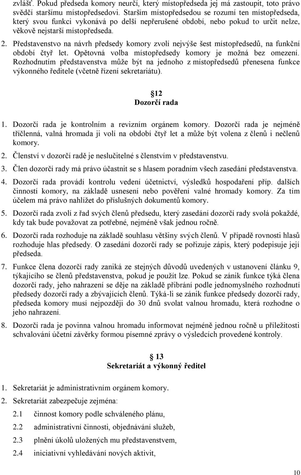 Představenstvo na návrh předsedy komory zvolí nejvýše šest místopředsedů, na funkční období čtyř let. Opětovná volba místopředsedy komory je možná bez omezení.