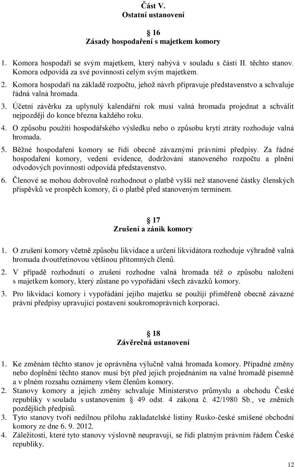 Účetní závěrku za uplynulý kalendářní rok musí valná hromada projednat a schválit nejpozději do konce března každého roku. 4.