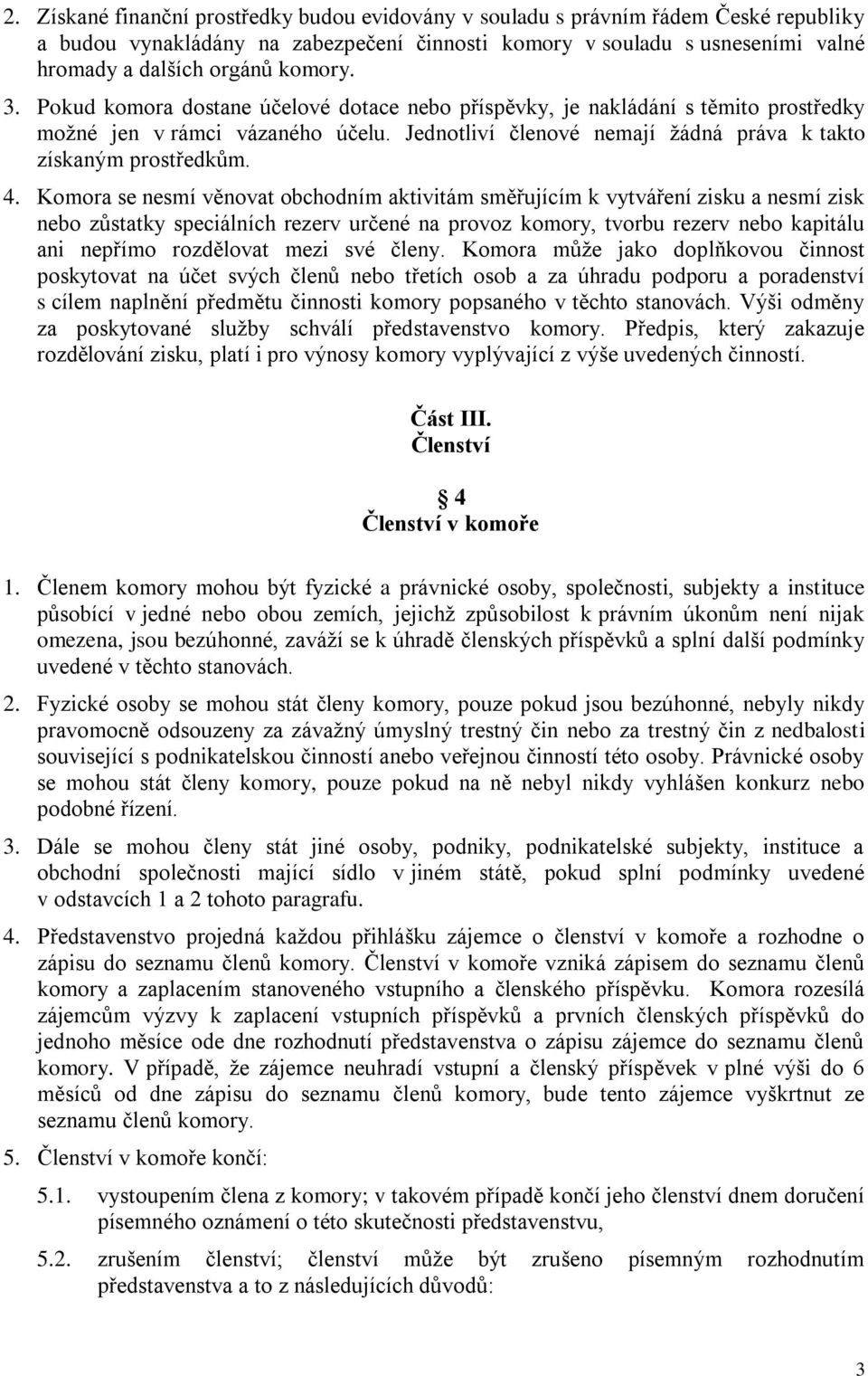 Komora se nesmí věnovat obchodním aktivitám směřujícím k vytváření zisku a nesmí zisk nebo zůstatky speciálních rezerv určené na provoz komory, tvorbu rezerv nebo kapitálu ani nepřímo rozdělovat mezi