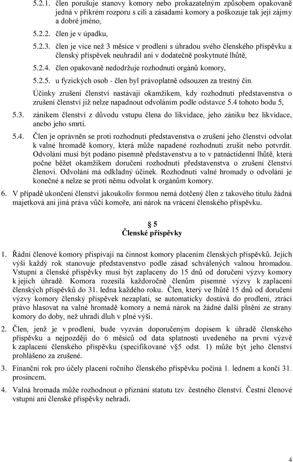 2.4. člen opakovaně nedodržuje rozhodnutí orgánů komory, 5.2.5. u fyzických osob - člen byl právoplatně odsouzen za trestný čin.