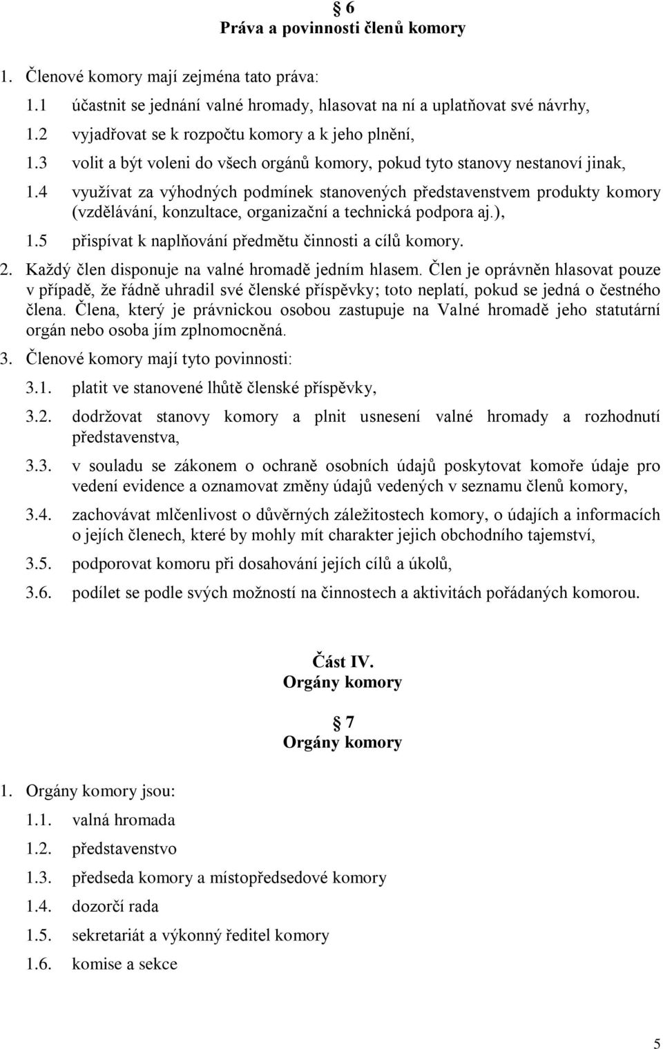 4 využívat za výhodných podmínek stanovených představenstvem produkty komory (vzdělávání, konzultace, organizační a technická podpora aj.), 1.5 přispívat k naplňování předmětu činnosti a cílů komory.