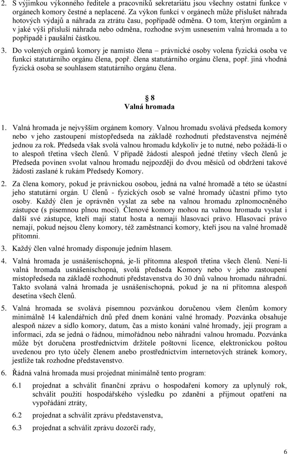 O tom, kterým orgánům a v jaké výši přísluší náhrada nebo odměna, rozhodne svým usnesením valná hromada a to popřípadě i paušální částkou. 3.