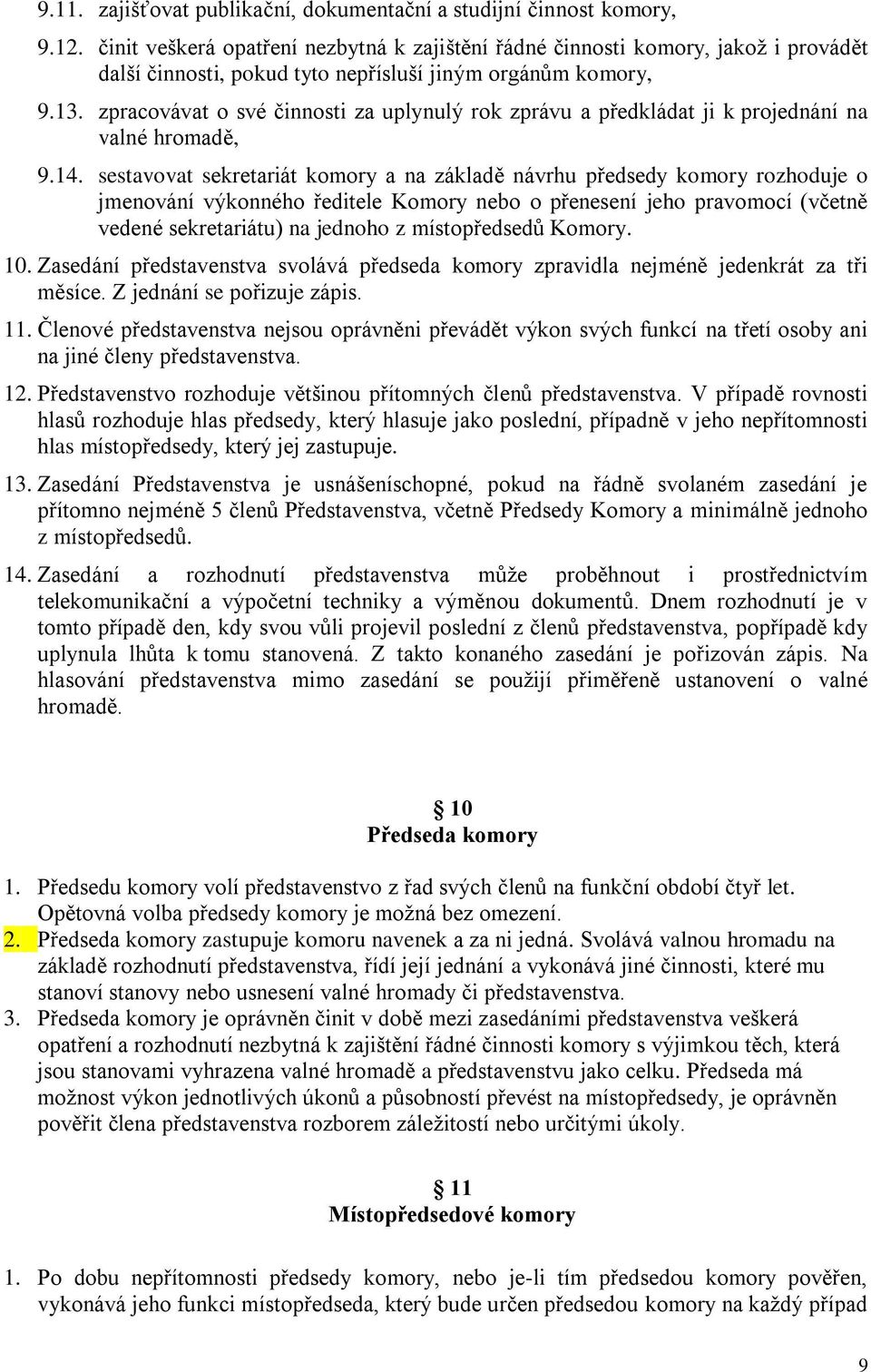 zpracovávat o své činnosti za uplynulý rok zprávu a předkládat ji k projednání na valné hromadě, 9.14.