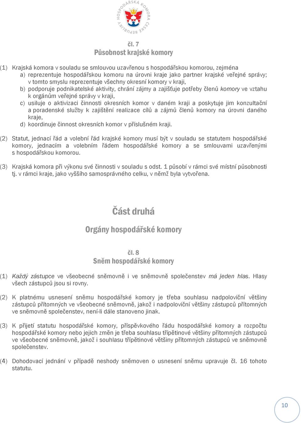 usiluje o aktivizaci činnosti okresních komor v daném kraji a poskytuje jim konzultační a poradenské služby k zajištění realizace cílů a zájmů členů komory na úrovni daného kraje, d) koordinuje