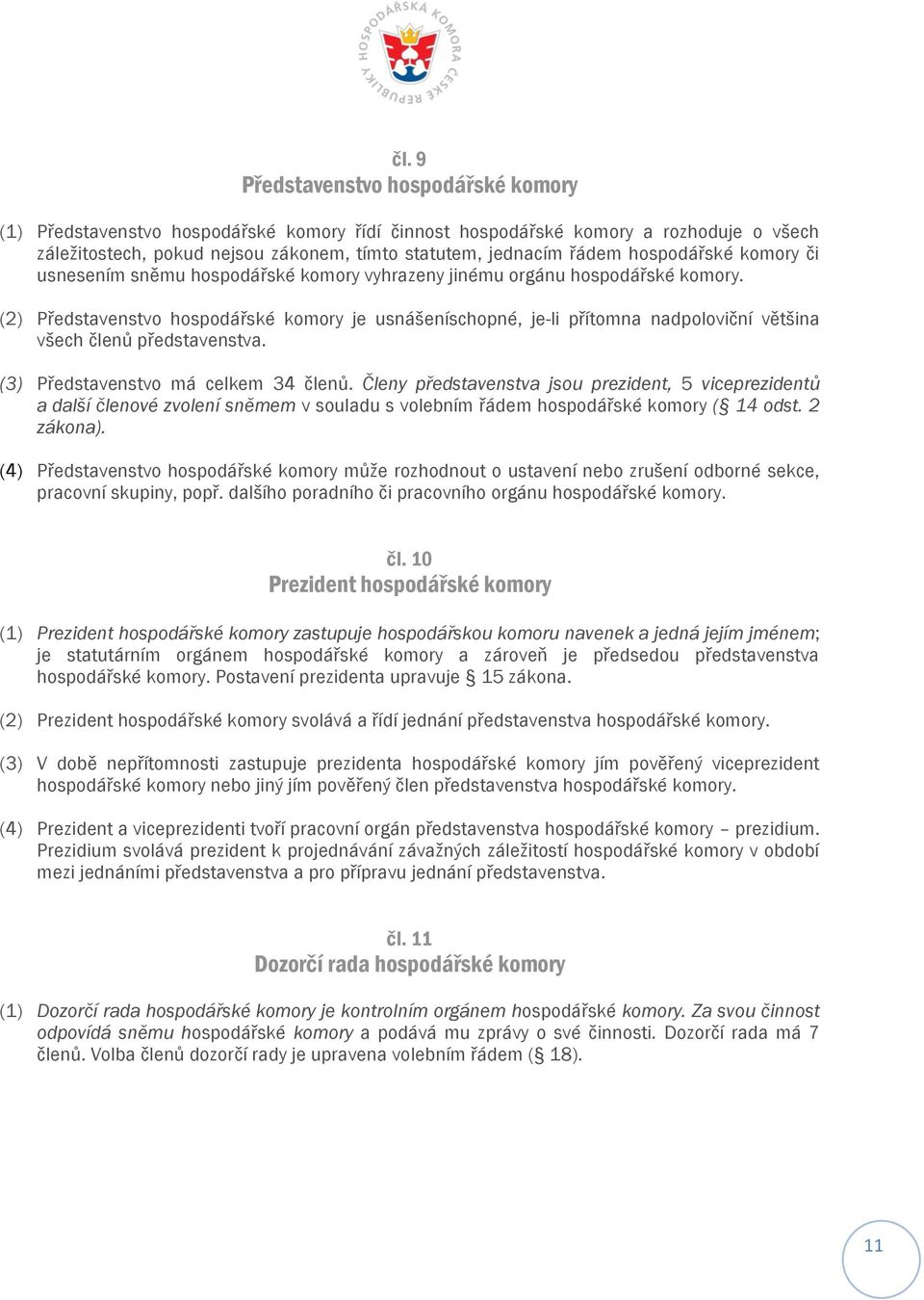 (2) Představenstvo hospodářské komory je usnášeníschopné, je-li přítomna nadpoloviční většina všech členů představenstva. (3) Představenstvo má celkem 34 členů.