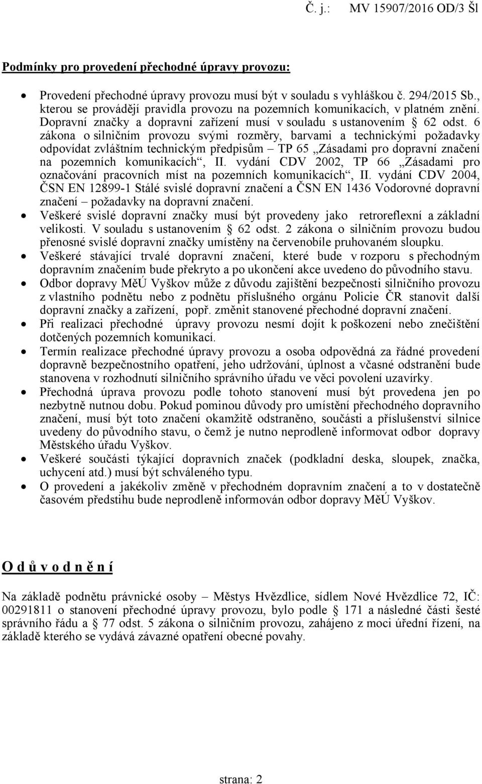 6 zákona o silničním provozu svými rozměry, barvami a technickými požadavky odpovídat zvláštním technickým předpisům TP 65 Zásadami pro dopravní značení na pozemních komunikacích, II.