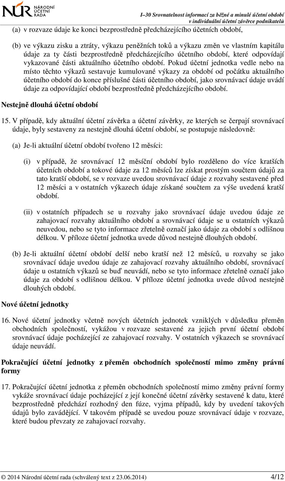 Pokud účetní jednotka vedle nebo na místo těchto výkazů sestavuje kumulované výkazy za období od počátku aktuálního účetního období do konce příslušné části účetního období, jako srovnávací údaje