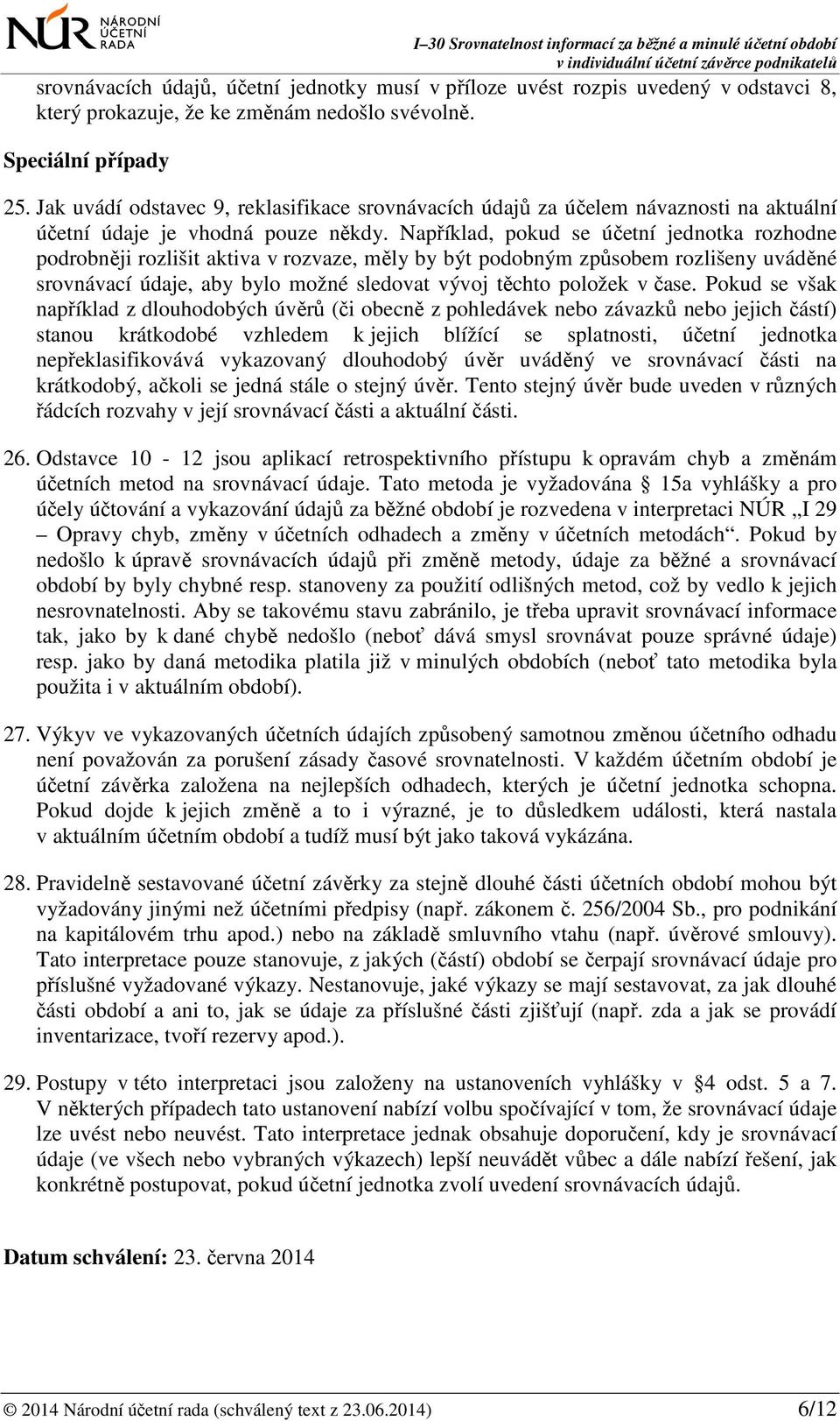 Například, pokud se účetní jednotka rozhodne podrobněji rozlišit aktiva v rozvaze, měly by být podobným způsobem rozlišeny uváděné srovnávací údaje, aby bylo možné sledovat vývoj těchto položek v