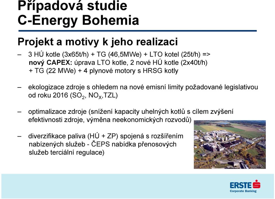 požadované legislativou od roku 2016 (SO 2, NO X,TZL) optimalizace zdroje (snížení kapacity uhelných kotlů s cílem zvýšení efektivnosti zdroje,