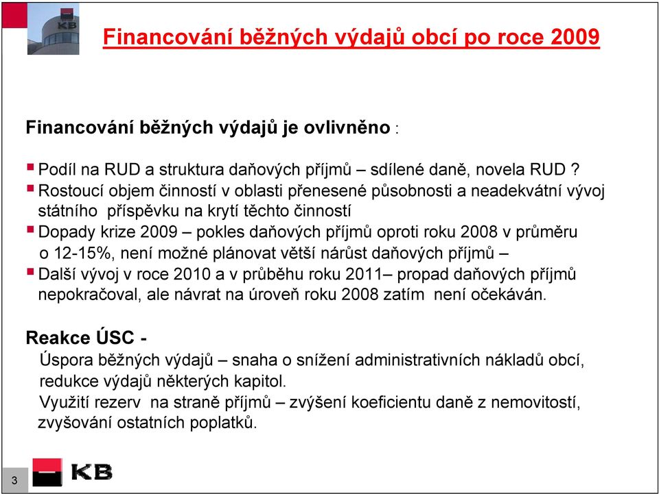 12-15%, není možné plánovat větší nárůst daňových příjmů Další vývoj v roce 2010 a v průběhu roku 2011 propad daňových příjmů nepokračoval, ale návrat na úroveň roku 2008 zatím není