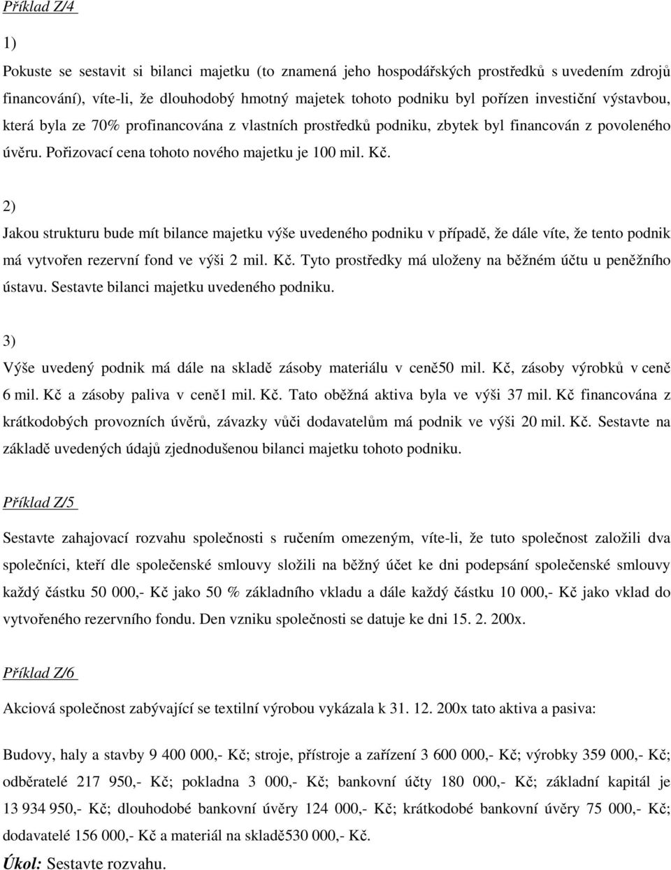 2) Jakou strukturu bude mít bilance majetku výše uvedeného podniku v případě, že dále víte, že tento podnik má vytvořen rezervní fond ve výši 2 mil. Kč.