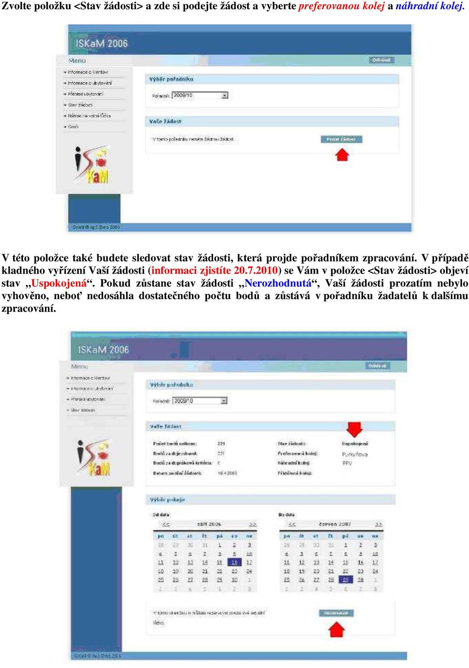 V případě kladného vyřízení Vaší žádosti (informaci zjistíte 20.7.