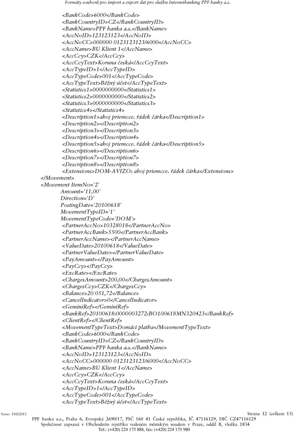 <AccTypeCode>001</AccTypeCode> <AccTypeText>Běžný účet</acctypetext> <Statistics1>0000000000</Statistics1> <Statistics2>0000000000</Statistics2> <Statistics3>0000000000</Statistics3>