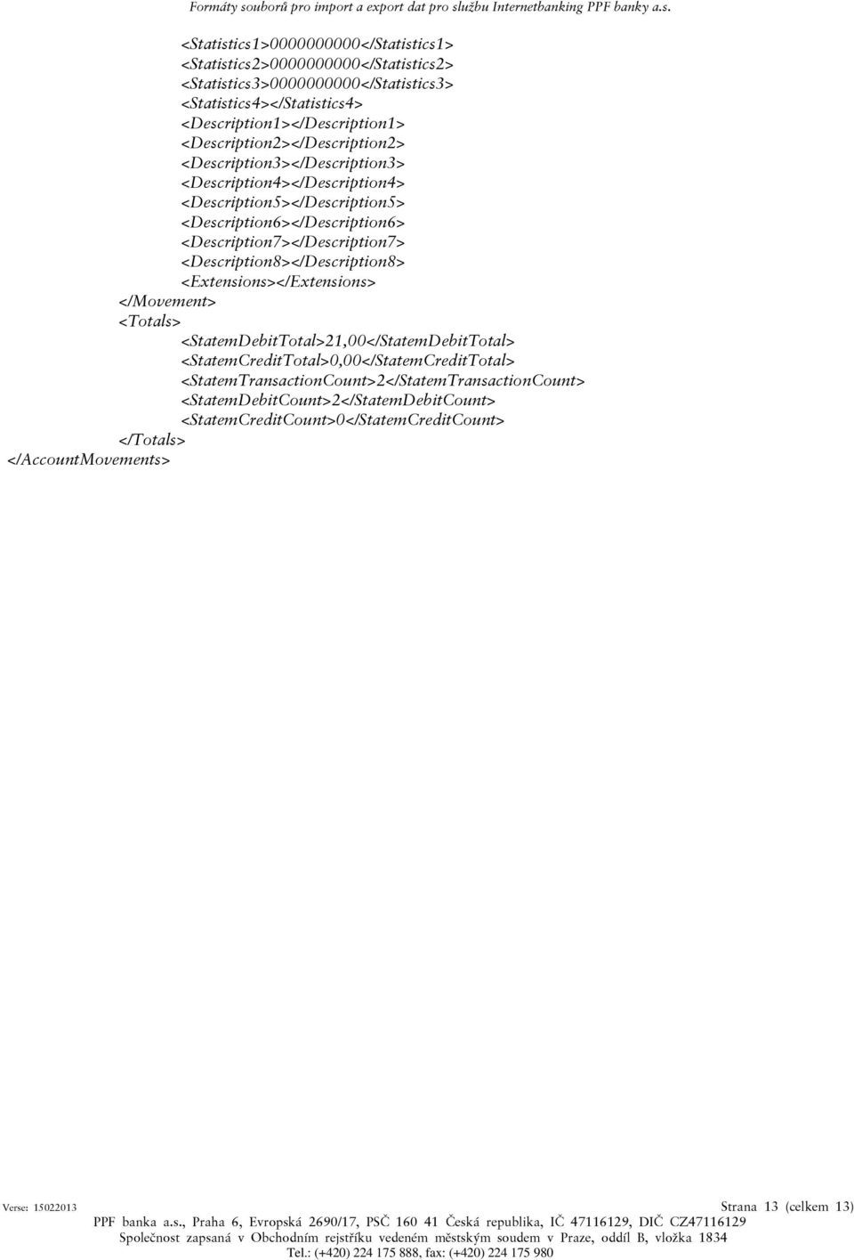 <Description7></Description7> <Description8></Description8> <Extensions></Extensions> </Movement> <Totals> <StatemDebitTotal>21,00</StatemDebitTotal>