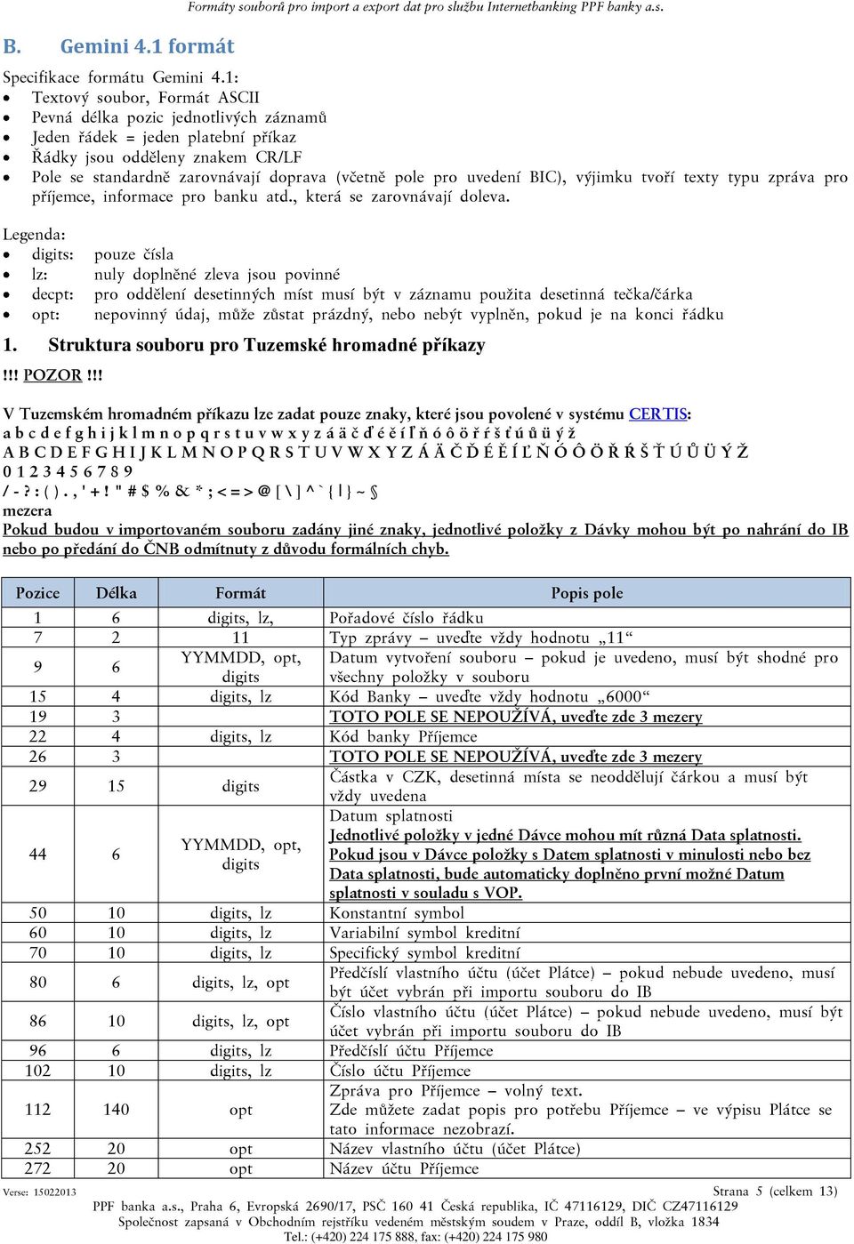 uvedení BIC), výjimku tvoří texty typu zpráva pro příjemce, informace pro banku atd., která se zarovnávají doleva.
