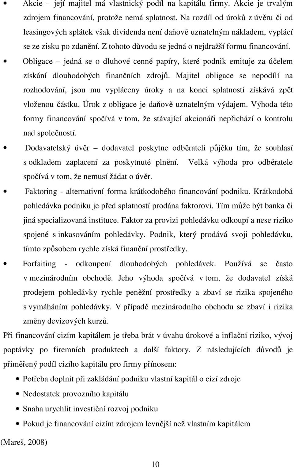 Obligace jedná se o dluhové cenné papíry, které podnik emituje za účelem získání dlouhodobých finančních zdrojů.