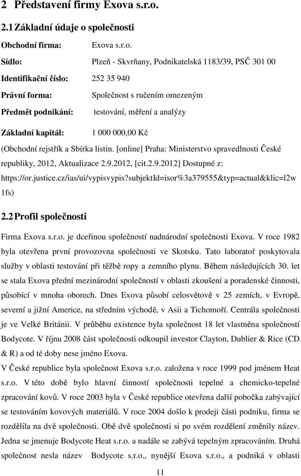 2.1 Základní údaje o společnosti Obchodní firma: Exov Sídlo: Plzeň - Skvrňany, Podnikatelská 1183/39, PSČ 301 00 Identifikační číslo: 252 35 940 Právní forma: Předmět podnikání: Základní kapitál: