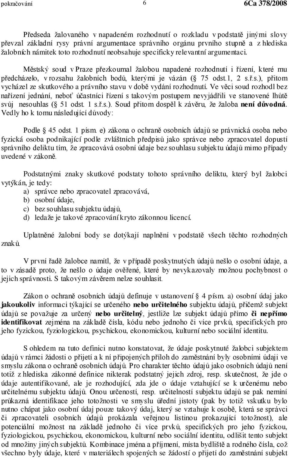 osobní údaje, c) d) ledaže je takové zpracování kryto zákonnou licencí. V že v to v jejich správnosti. S ustanovení 4 písm.