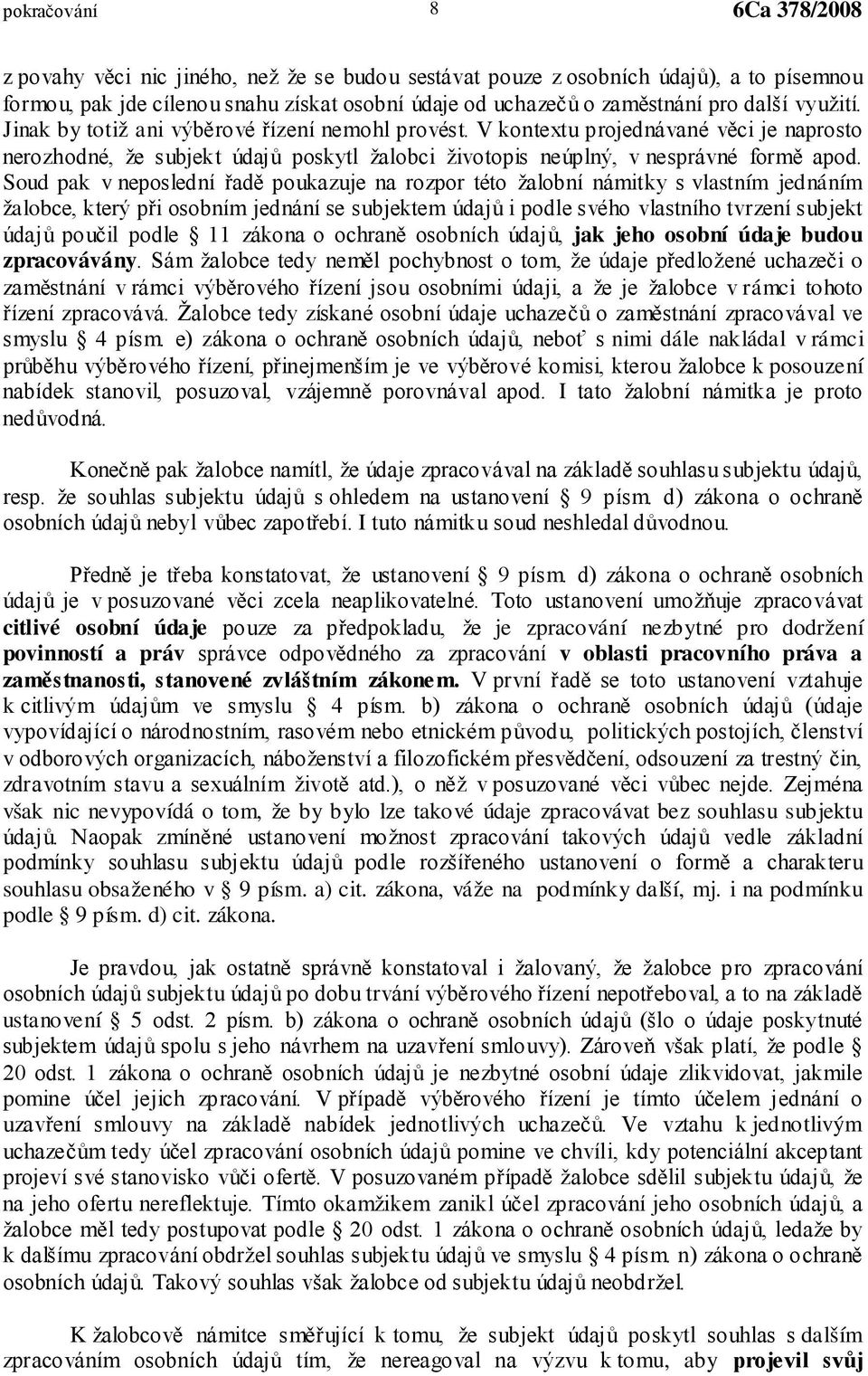 V k v však nic nevypovídá o tom, že by bylo lze takové údaje zpracovávat bez souhlasu subjektu souhlasu obsaženého v 9 písm.