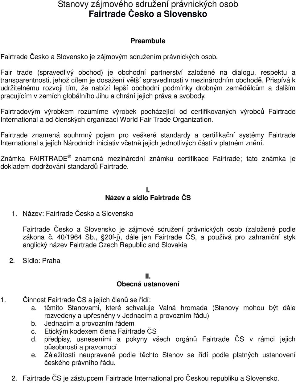 Přispívá k udržitelnému rozvoji tím, že nabízí lepší obchodní podmínky drobným zemědělcům a dalším pracujícím v zemích globálního Jihu a chrání jejich práva a svobody.