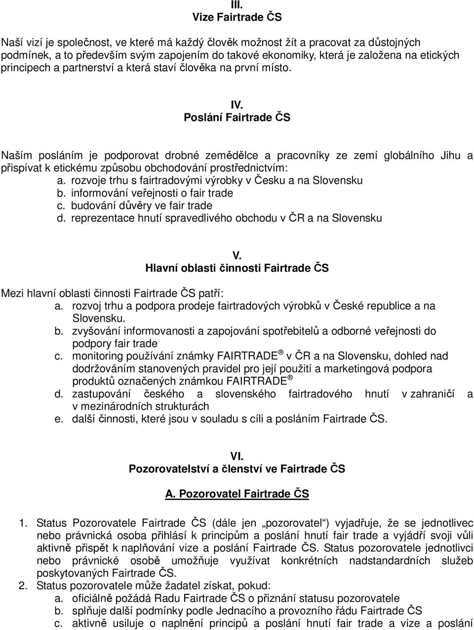 Poslání Fairtrade ČS Naším posláním je podporovat drobné zemědělce a pracovníky ze zemí globálního Jihu a přispívat k etickému způsobu obchodování prostřednictvím: a.