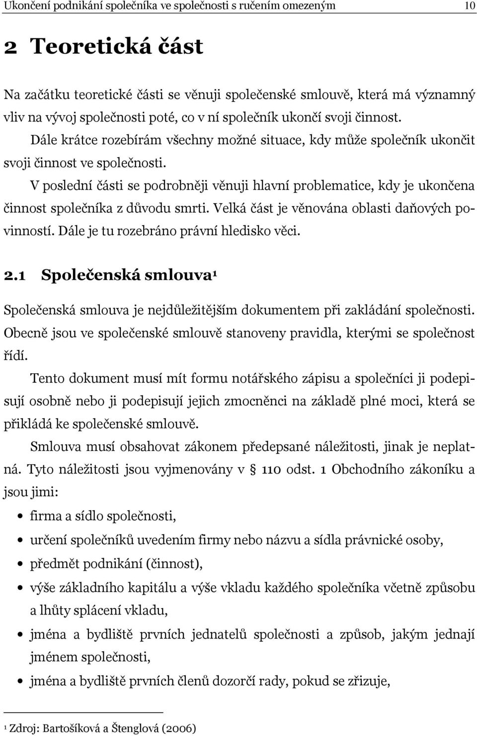 V poslední části se podrobněji věnuji hlavní problematice, kdy je ukončena činnost společníka z důvodu smrti. Velká část je věnována oblasti daňových povinností.