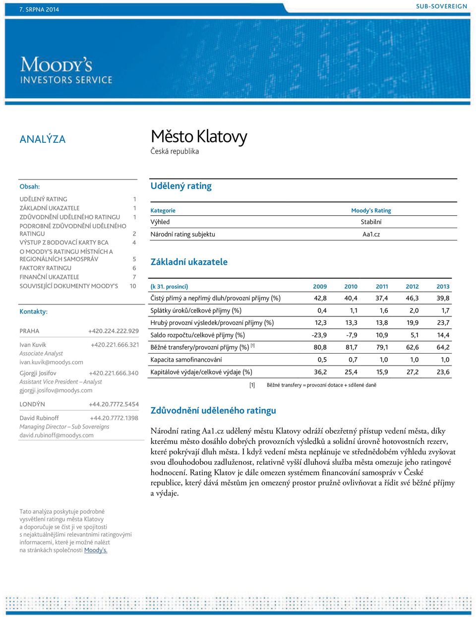 321 Associate Analyst ivan.kuvik@moodys.com Gjorgji Josifov +420.221.666.340 Assistant Vice President Analyst gjorgji.josifov@moodys.com LONDÝN +44.20.7772.5454 David Rubinoff +44.20.7772.1398 Managing Director Sub Sovereigns david.