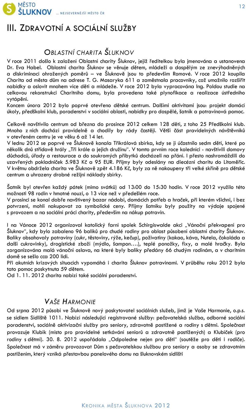 V roce 2012 koupila Charita od města dům na adrese T. G. Masaryka 611 a zaměstnala pracovníky, což umožnilo rozšířit nabídky a oslovit mnohem více dětí a mládeže. V roce 2012 byla vypracována Ing.