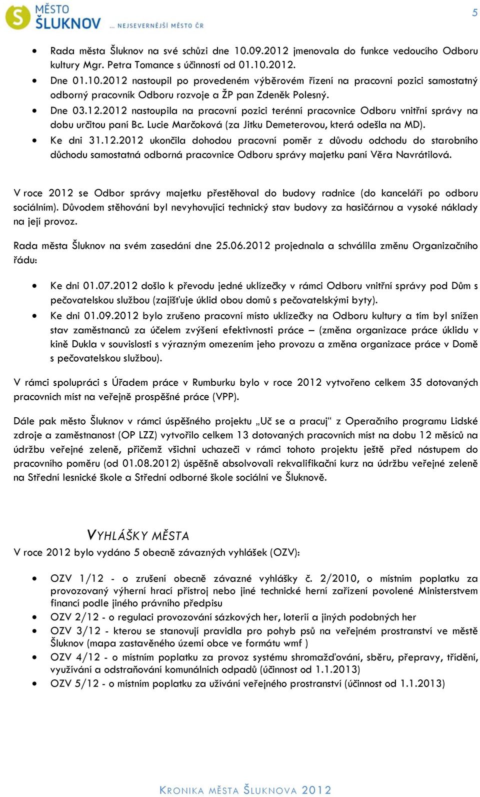 V roce 2012 se Odbor správy majetku přestěhoval do budovy radnice (do kanceláří po odboru sociálním).