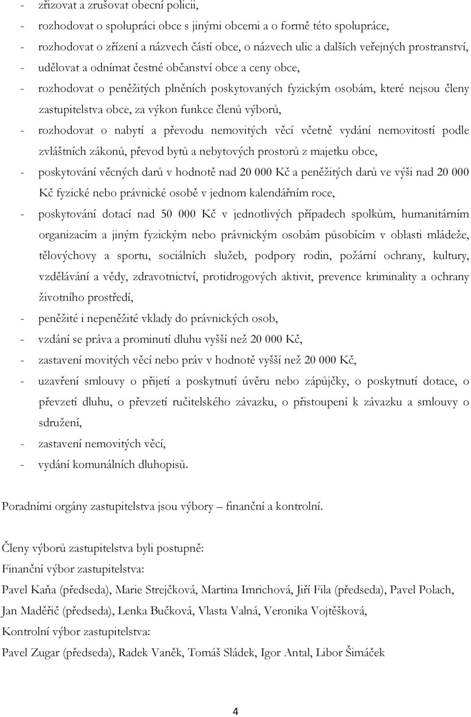 výborů, - rozhodovat o nabytí a převodu nemovitých věcí včetně vydání nemovitostí podle zvláštních zákonů, převod bytů a nebytových prostorů z majetku obce, - poskytování věcných darů v hodnotě nad