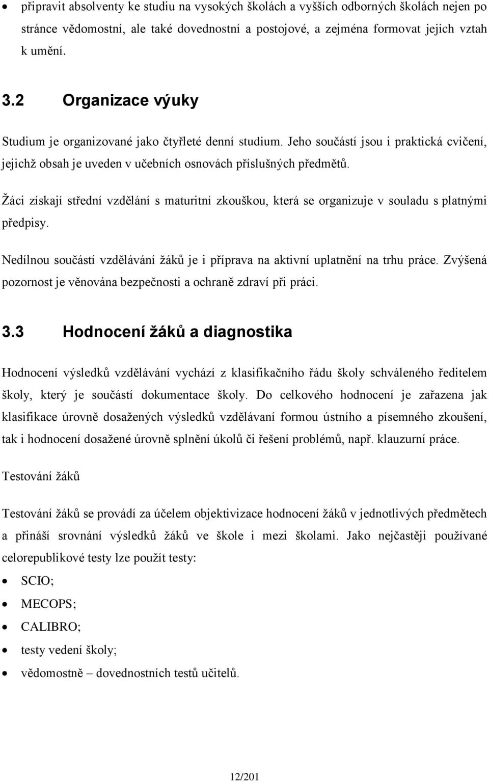 Žáci získají střední vzdělání s maturitní zkouškou, která se organizuje v souladu s platnými předpisy. Nedílnou součástí vzdělávání žáků je i příprava na aktivní uplatnění na trhu práce.