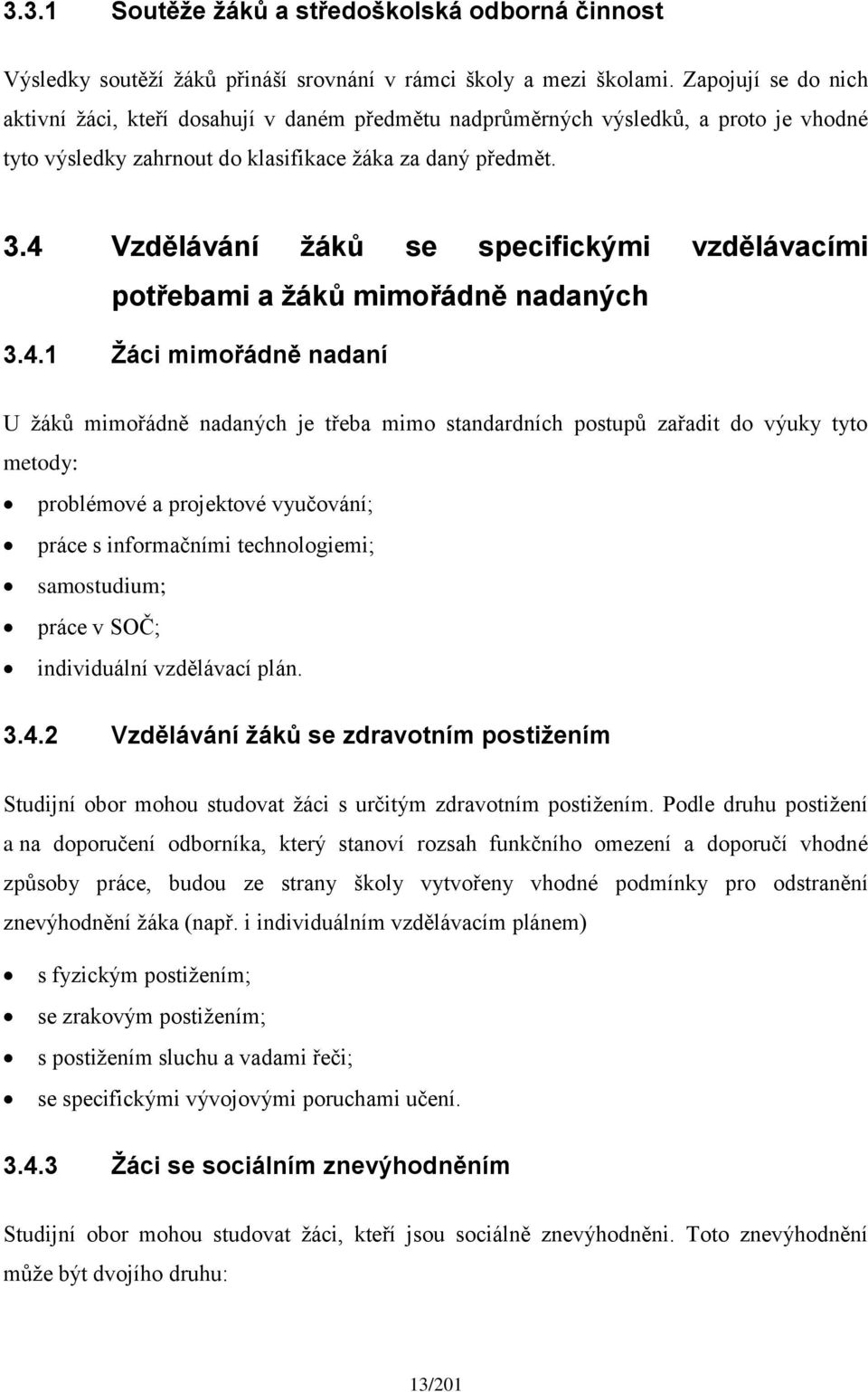 4 Vzdělávání žáků se specifickými vzdělávacími potřebami a žáků mimořádně nadaných 3.4.1 Žáci mimořádně nadaní U žáků mimořádně nadaných je třeba mimo standardních postupů zařadit do výuky tyto