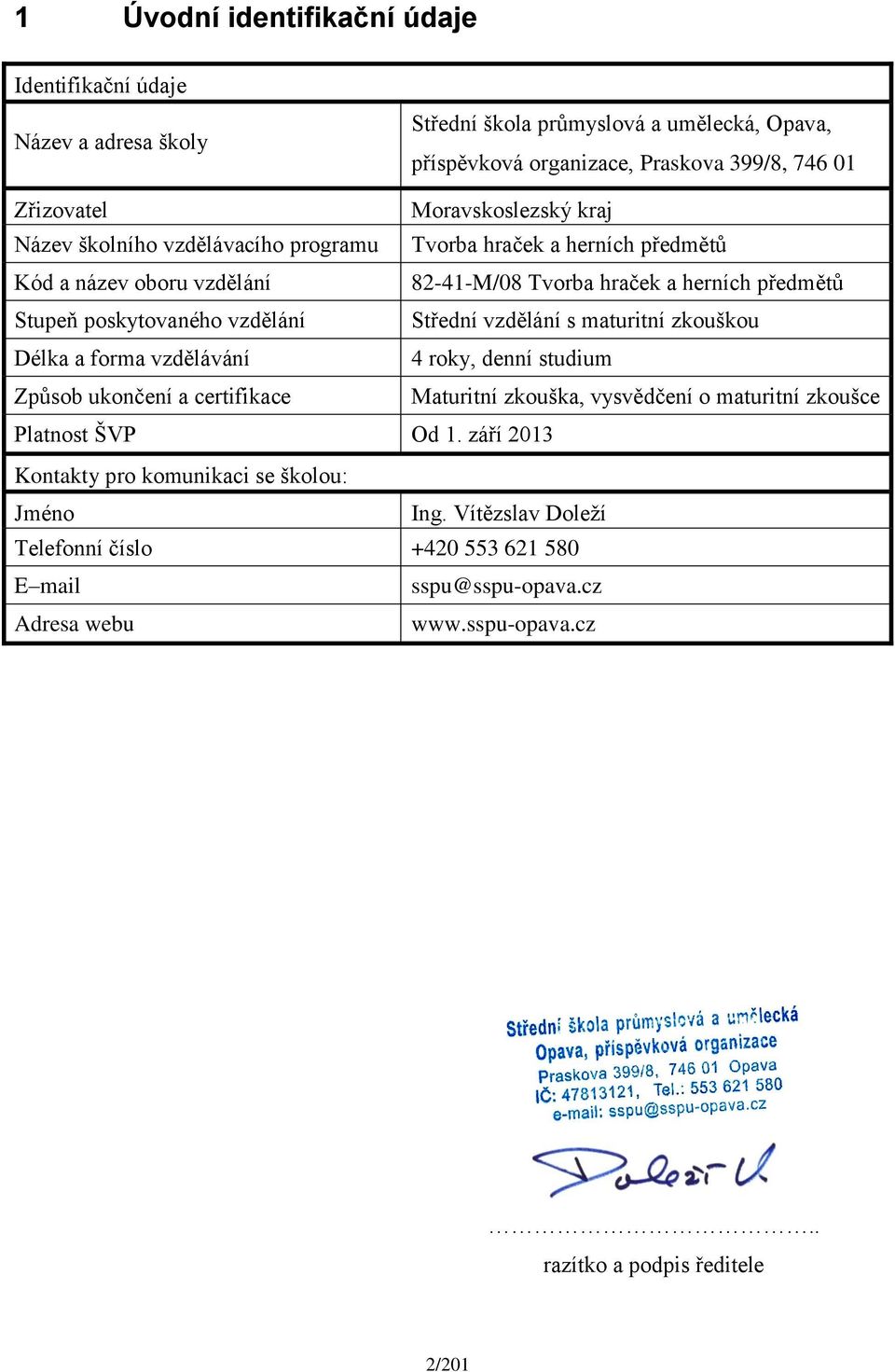 vzdělání Střední vzdělání s maturitní zkouškou Délka a forma vzdělávání 4 roky, denní studium Způsob ukončení a certifikace Maturitní zkouška, vysvědčení o maturitní zkoušce Platnost