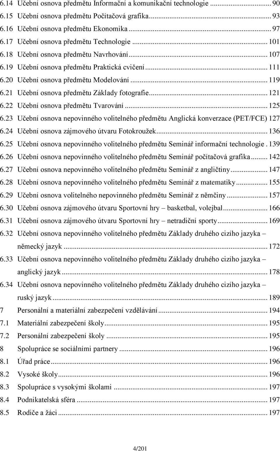 21 Učební osnova předmětu Základy fotografie... 121 6.22 Učební osnova předmětu Tvarování... 125 6.23 Učební osnova nepovinného volitelného předmětu Anglická konverzace (PET/FCE) 127 6.