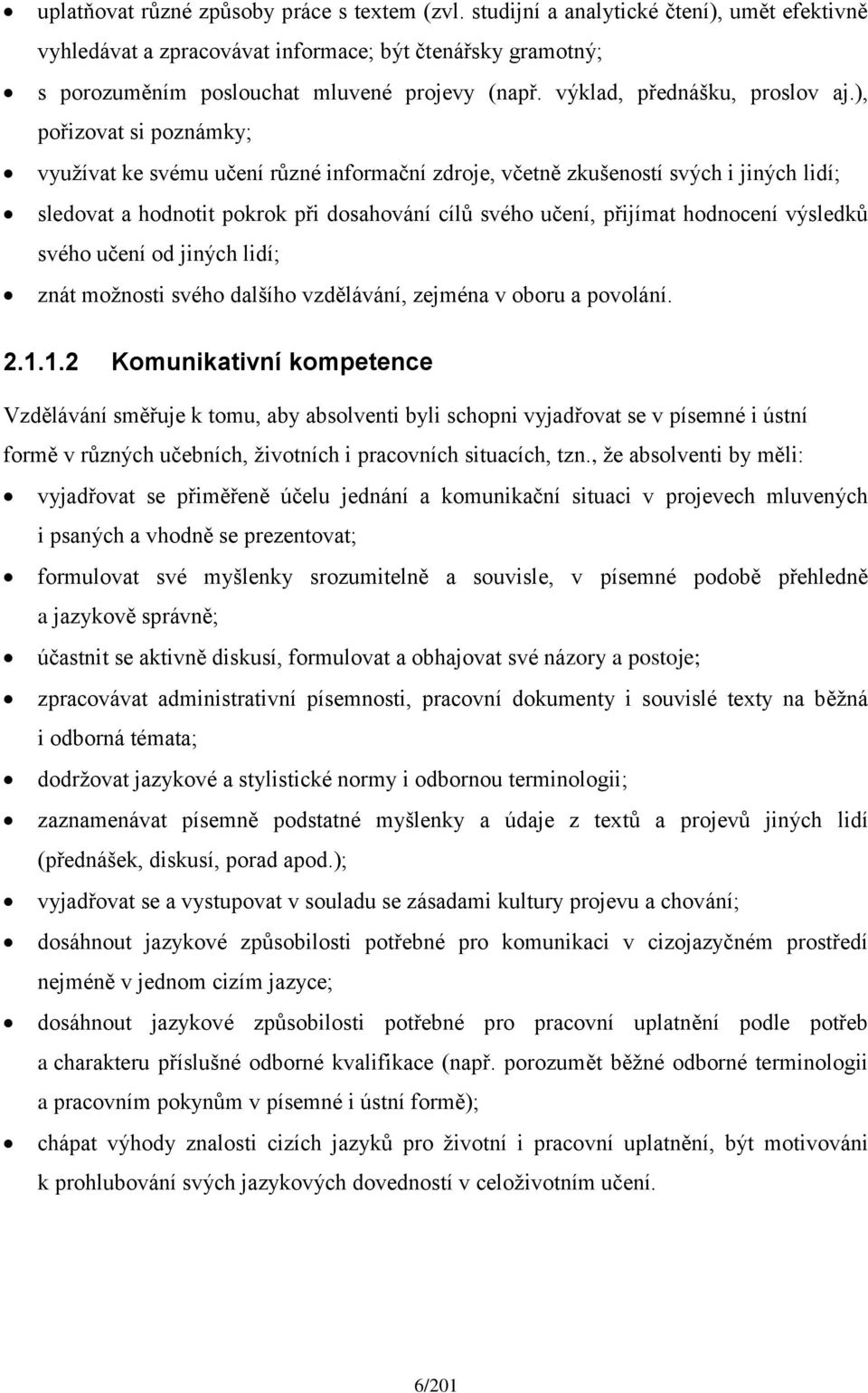 ), pořizovat si poznámky; využívat ke svému učení různé informační zdroje, včetně zkušeností svých i jiných lidí; sledovat a hodnotit pokrok při dosahování cílů svého učení, přijímat hodnocení