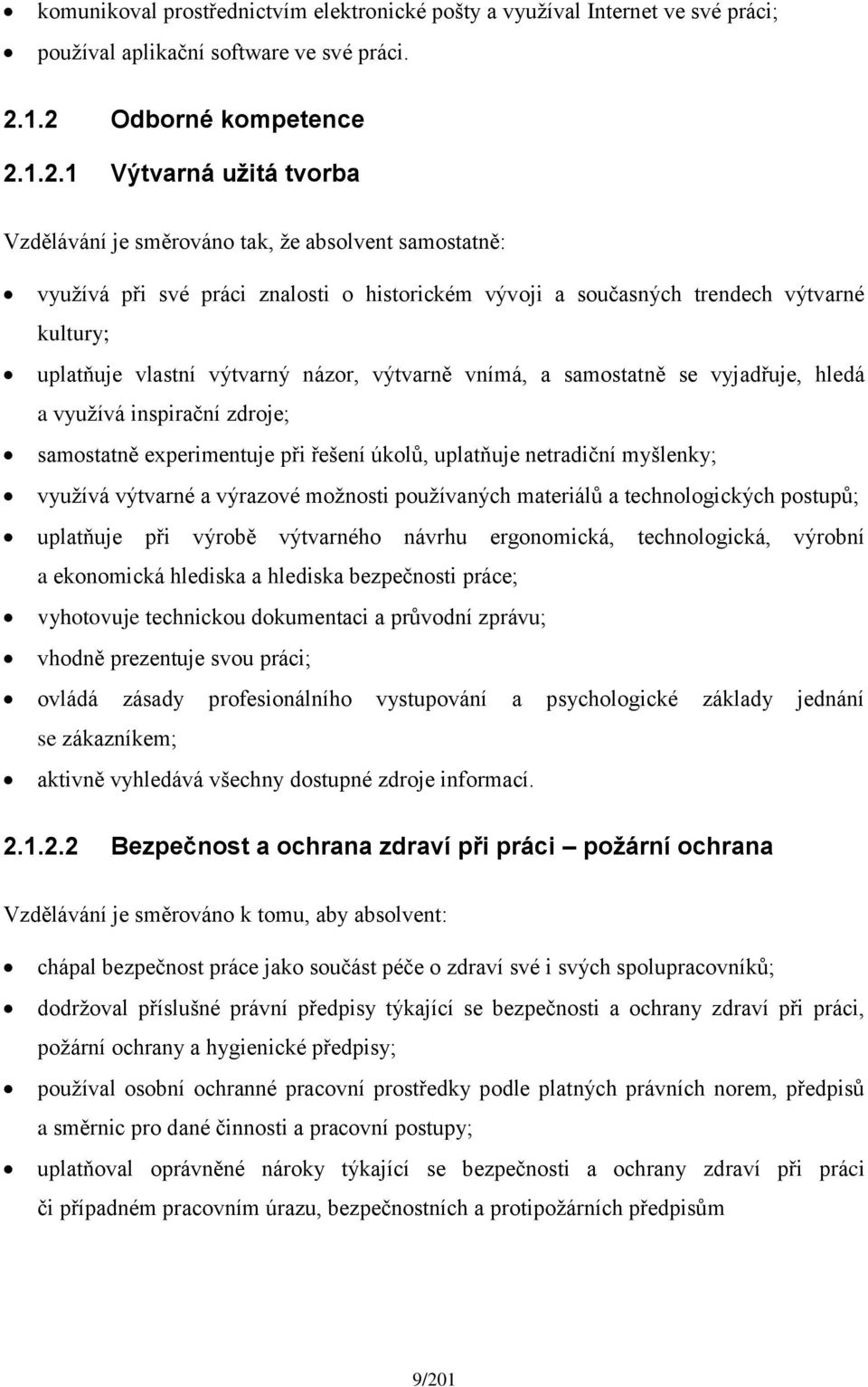 uplatňuje vlastní výtvarný názor, výtvarně vnímá, a samostatně se vyjadřuje, hledá a využívá inspirační zdroje; samostatně experimentuje při řešení úkolů, uplatňuje netradiční myšlenky; využívá