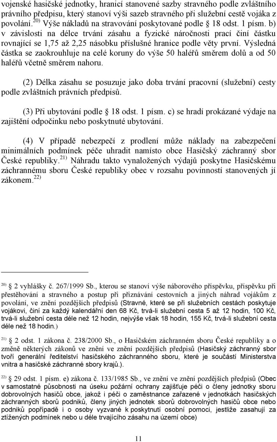 b) v závislosti na délce trvání zásahu a fyzické náročnosti prací činí částku rovnající se 1,75 až 2,25 násobku příslušné hranice podle věty první.