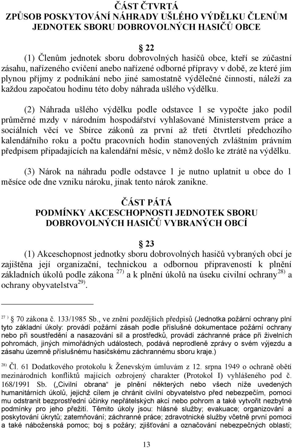 (2) Náhrada ušlého výdělku podle odstavce 1 se vypočte jako podíl průměrné mzdy v národním hospodářství vyhlašované Ministerstvem práce a sociálních věcí ve Sbírce zákonů za první až třetí čtvrtletí