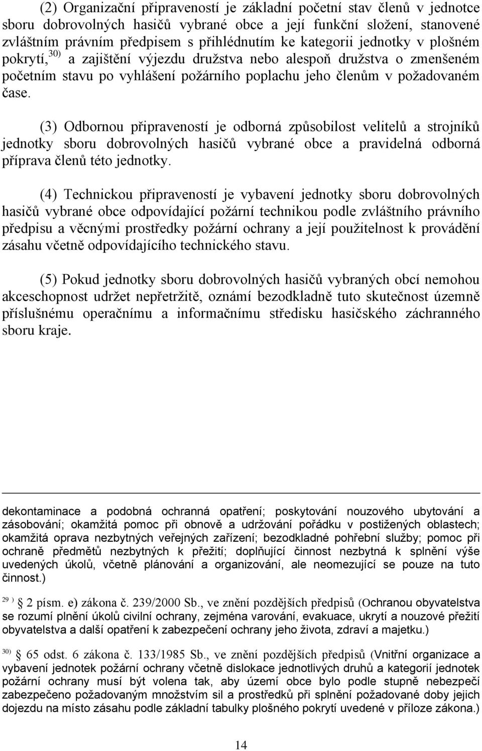 (3) Odbornou připraveností je odborná způsobilost velitelů a strojníků jednotky sboru dobrovolných hasičů vybrané obce a pravidelná odborná příprava členů této jednotky.