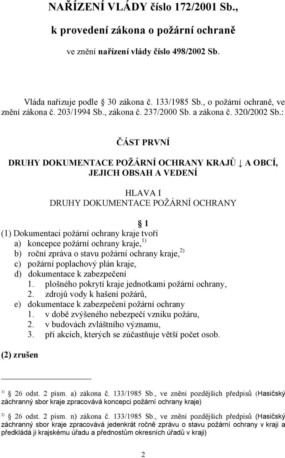 : ČÁST PRVNÍ DRUHY DOKUMENTACE POŢÁRNÍ OCHRANY KRAJŮ A OBCÍ, JEJICH OBSAH A VEDENÍ HLAVA I DRUHY DOKUMENTACE POŽÁRNÍ OCHRANY 1 (1) Dokumentaci požární ochrany kraje tvoří a) koncepce požární ochrany